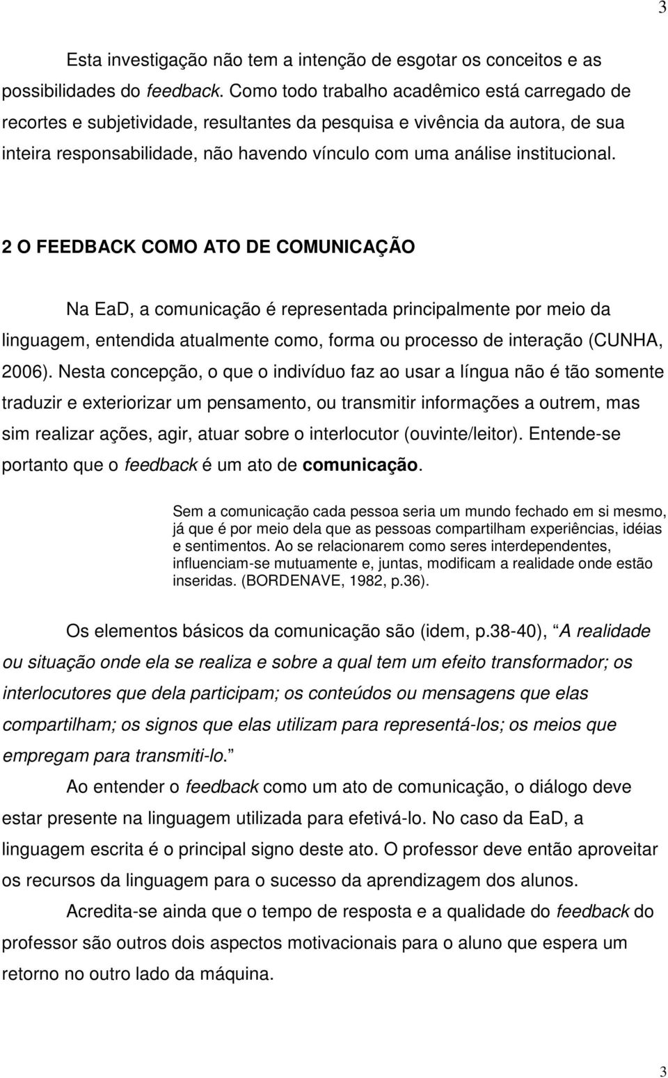 institucional. 2 O FEEDBACK COMO ATO DE COMUNICAÇÃO Na EaD, a comunicação é representada principalmente por meio da linguagem, entendida atualmente como, forma ou processo de interação (CUNHA, 2006).