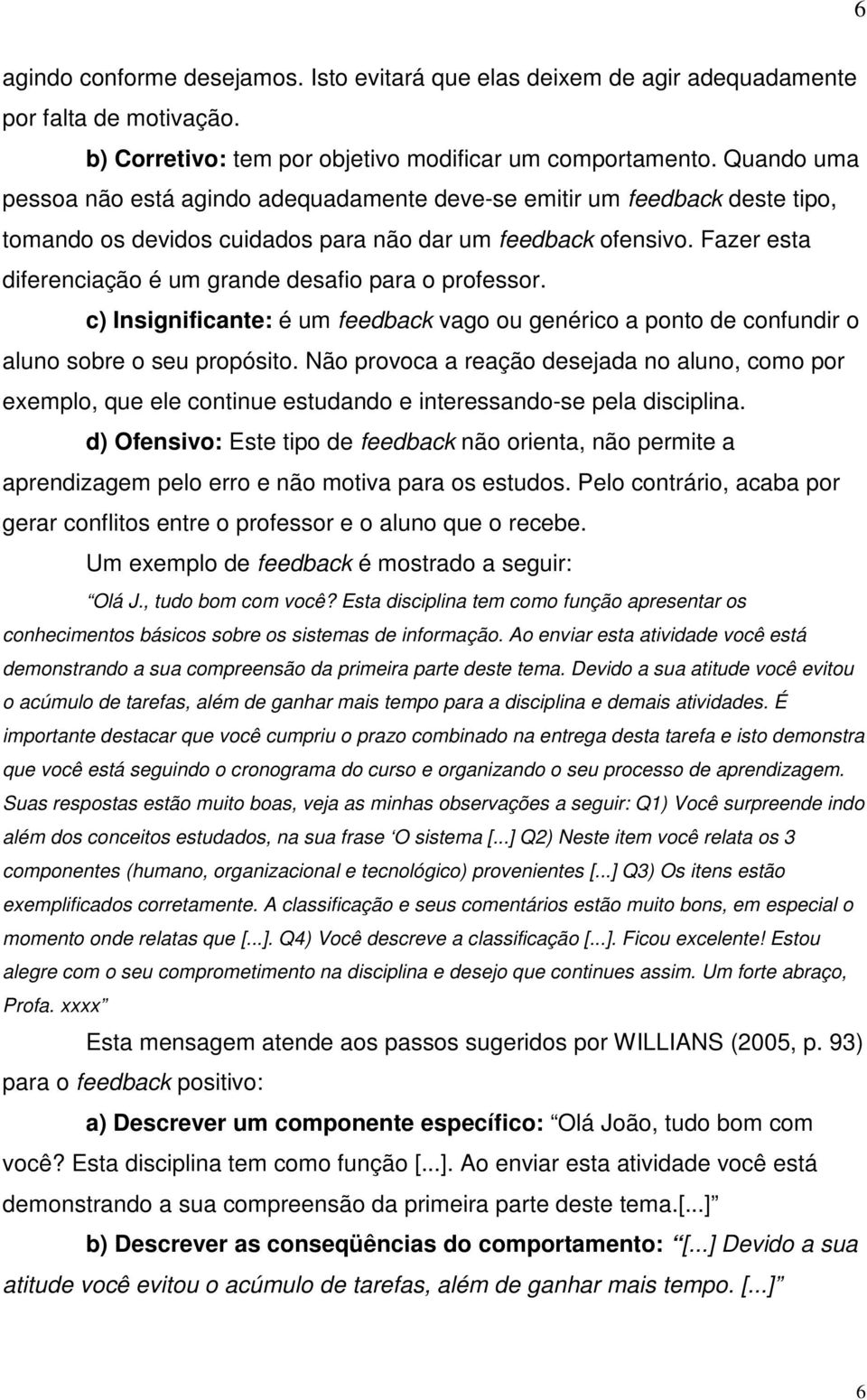 Fazer esta diferenciação é um grande desafio para o professor. c) Insignificante: é um feedback vago ou genérico a ponto de confundir o aluno sobre o seu propósito.