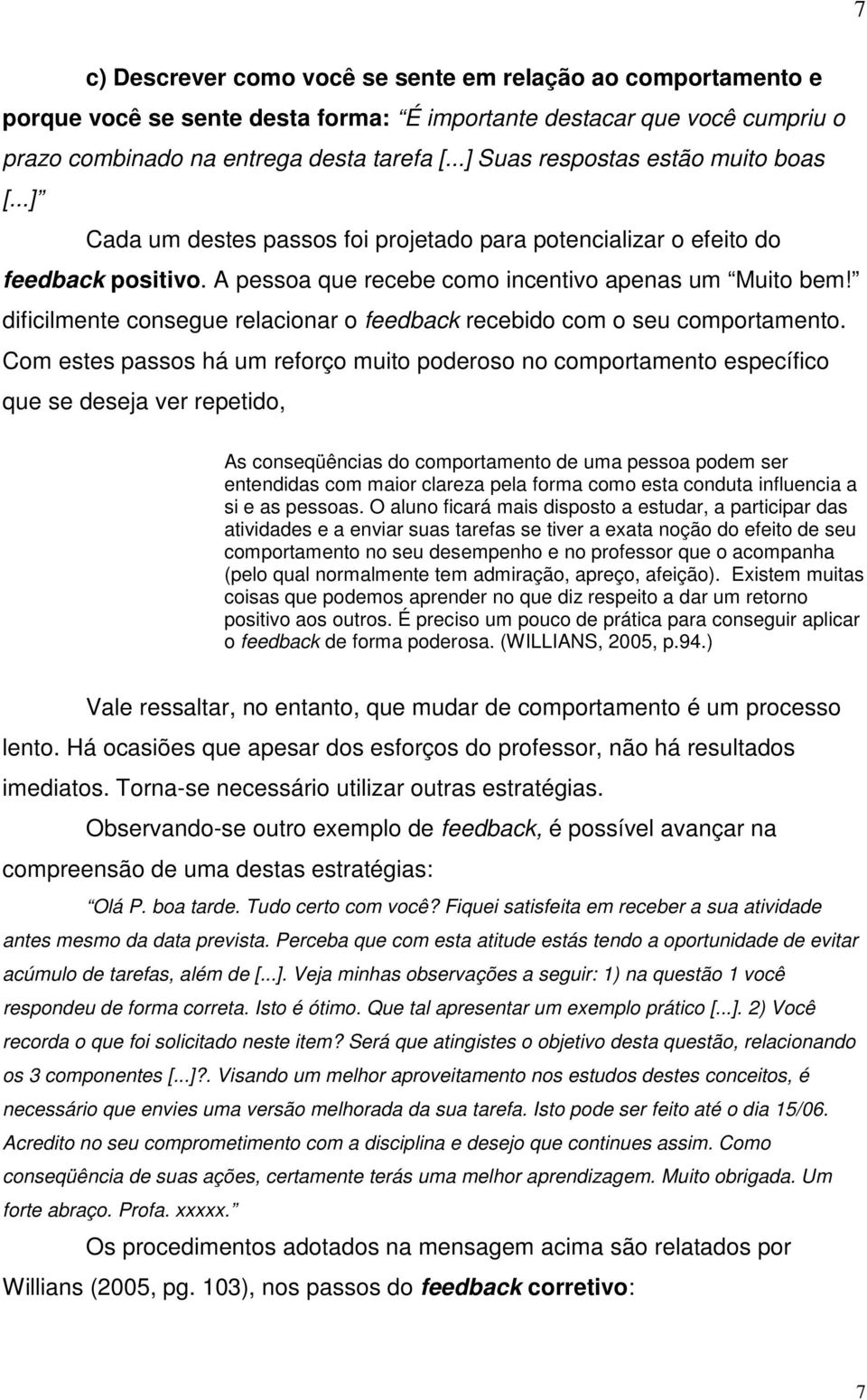 dificilmente consegue relacionar o feedback recebido com o seu comportamento.