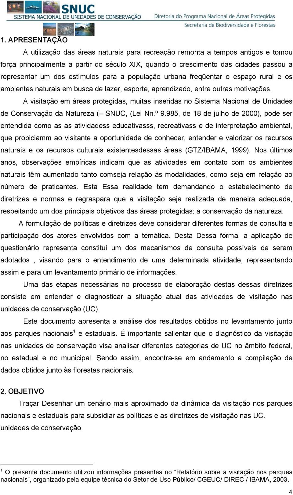 A visitação em áreas protegidas, muitas inseridas no Sistema Nacional de Unidades de Conservação da Natureza ( SNUC, (Lei Nn.º 9.