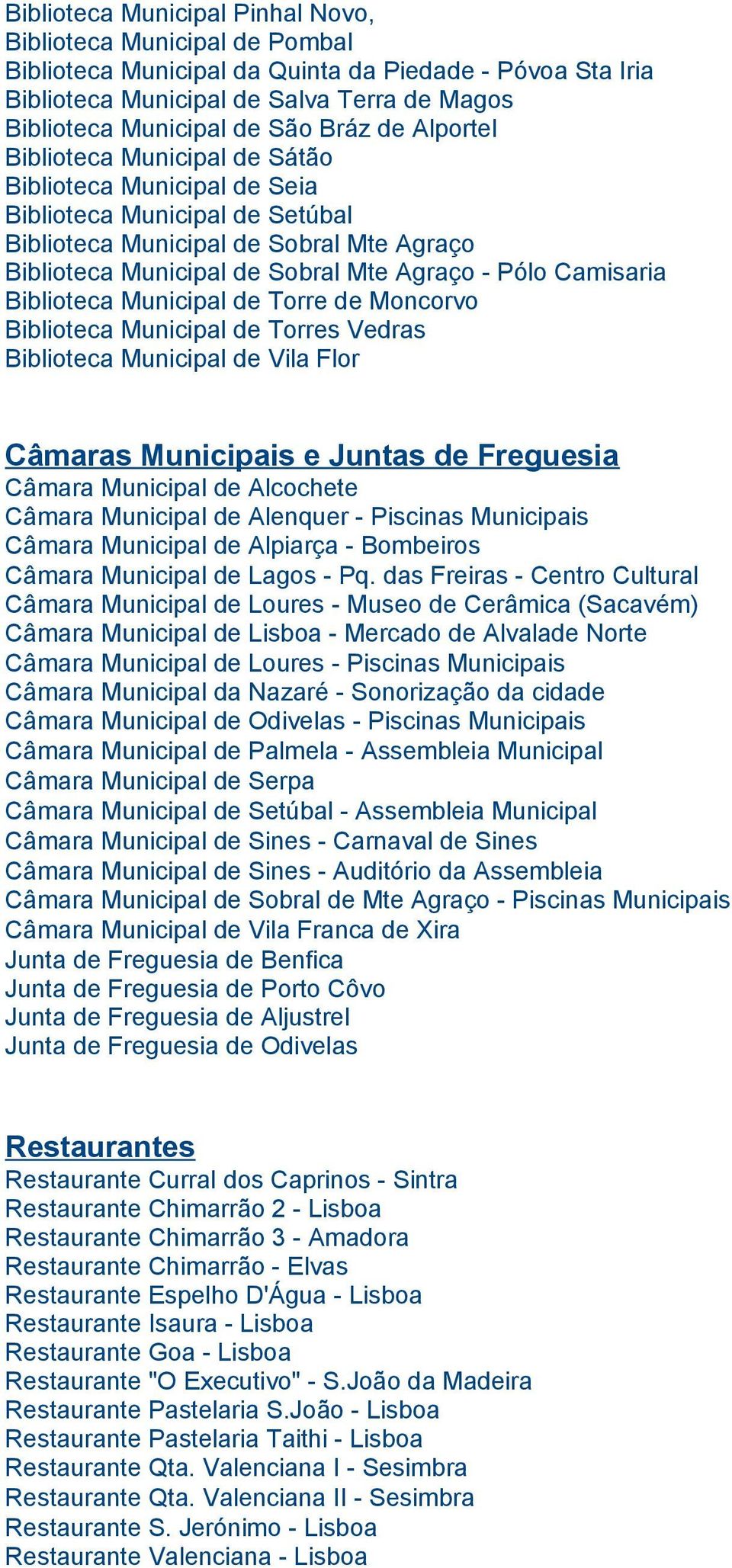 Camisaria Biblioteca Municipal de Torre de Moncorvo Biblioteca Municipal de Torres Vedras Biblioteca Municipal de Vila Flor Câmaras Municipais e Juntas de Freguesia Câmara Municipal de Alcochete