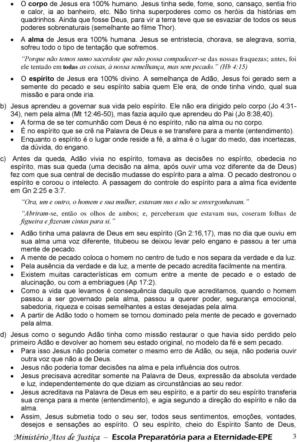 Jesus se entristecia, chorava, se alegrava, sorria, sofreu todo o tipo de tentação que sofremos.