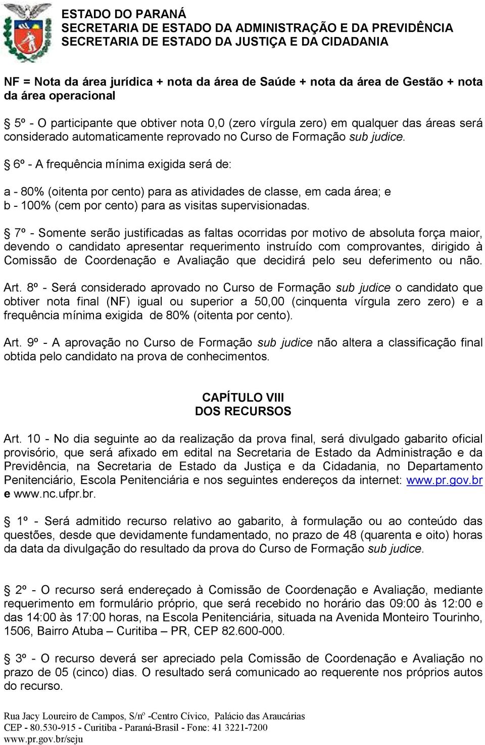 6º - A frequência mínima exigida será de: a - 80% (oitenta por cento) para as atividades de classe, em cada área; e b - 100% (cem por cento) para as visitas supervisionadas.