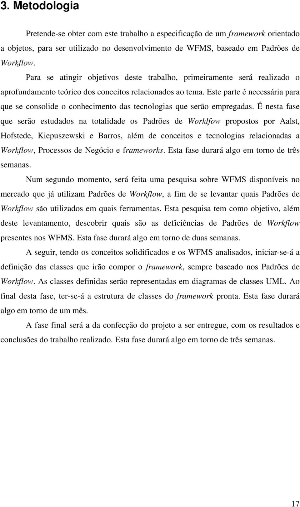 Este parte é necessária para que se consolide o conhecimento das tecnologias que serão empregadas.