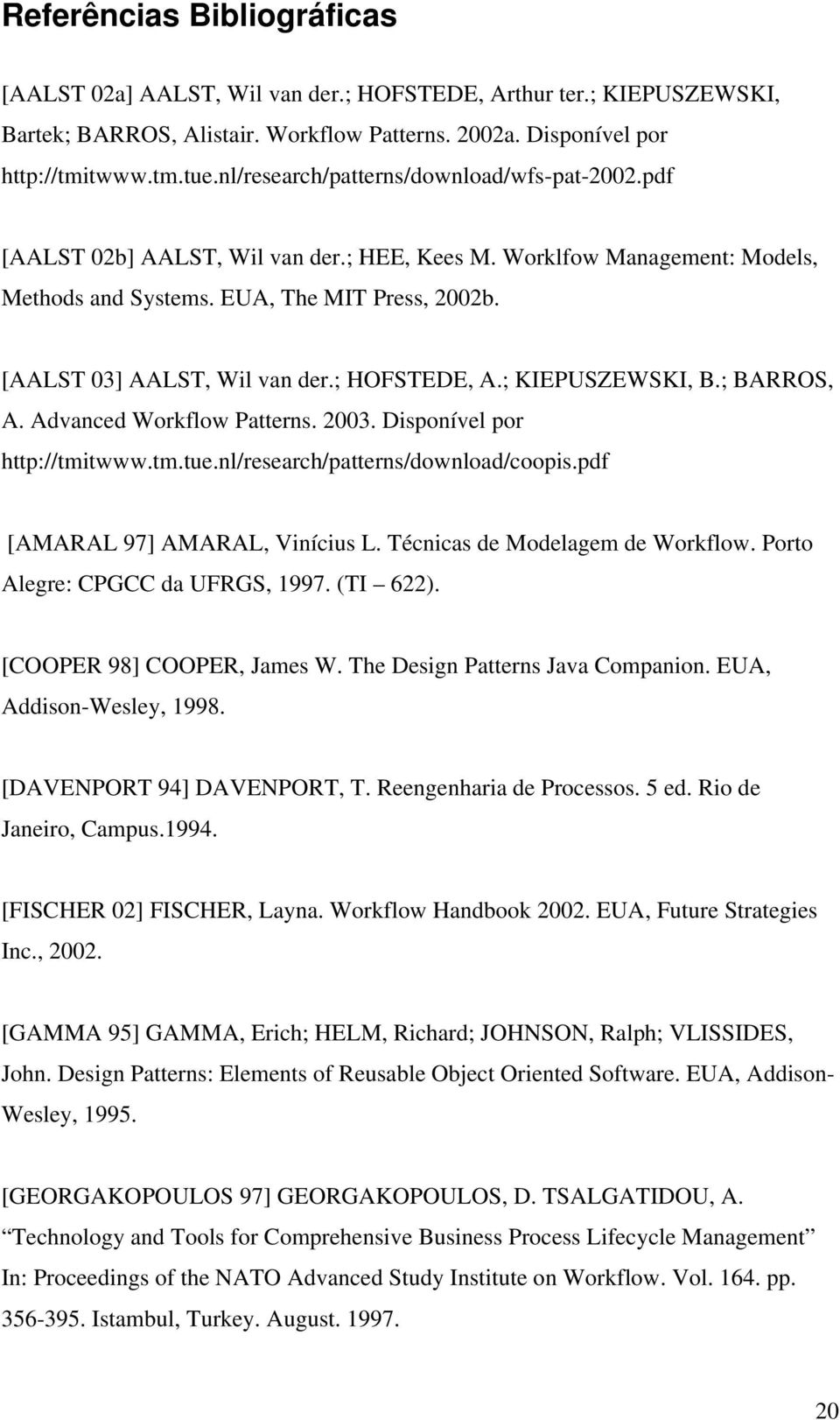 ; HOFSTEDE, A.; KIEPUSZEWSKI, B.; BARROS, A. Advanced Workflow Patterns. 2003. Disponível por http://tmitwww.tm.tue.nl/research/patterns/download/coopis.pdf [AMARAL 97] AMARAL, Vinícius L.
