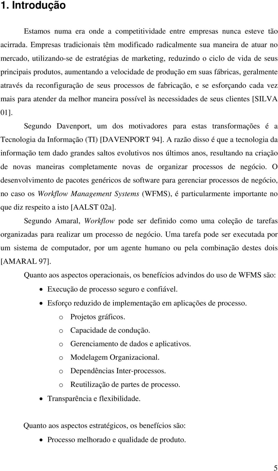 velocidade de produção em suas fábricas, geralmente através da reconfiguração de seus processos de fabricação, e se esforçando cada vez mais para atender da melhor maneira possível às necessidades de