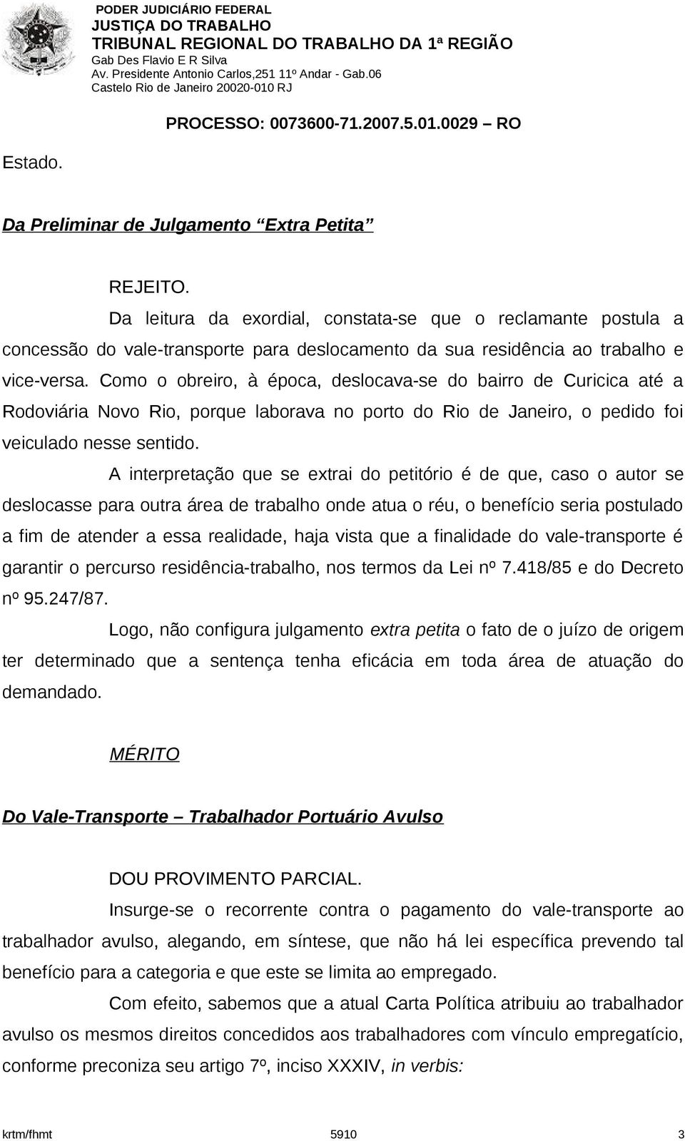 Como o obreiro, à época, deslocava-se do bairro de Curicica até a Rodoviária Novo Rio, porque laborava no porto do Rio de Janeiro, o pedido foi veiculado nesse sentido.