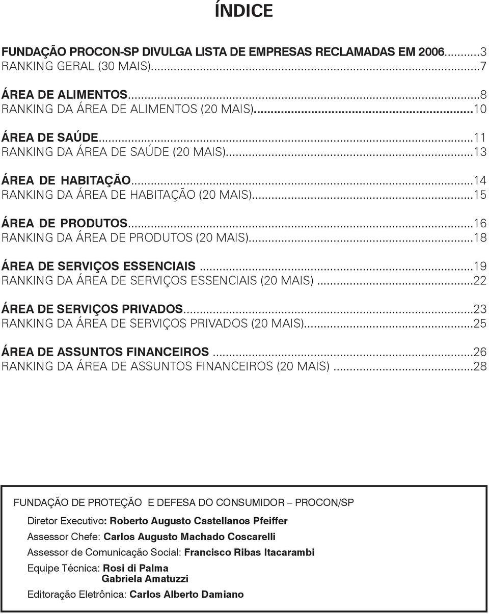 ..18 ÁREA DE SERVIÇOS ESSENCIAIS...19 RANKING DA ÁREA DE SERVIÇOS ESSENCIAIS (20 MAIS)...22 ÁREA DE SERVIÇOS PRIVADOS...23 RANKING DA ÁREA DE SERVIÇOS PRIVADOS (20 MAIS).