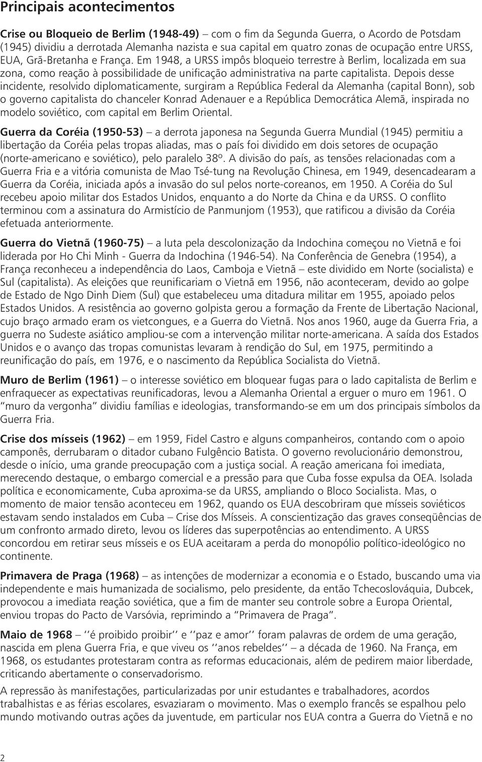 Depois desse incidente, resolvido diplomaticamente, surgiram a República Federal da Alemanha (capital Bonn), sob o governo capitalista do chanceler Konrad Adenauer e a República Democrática Alemã,