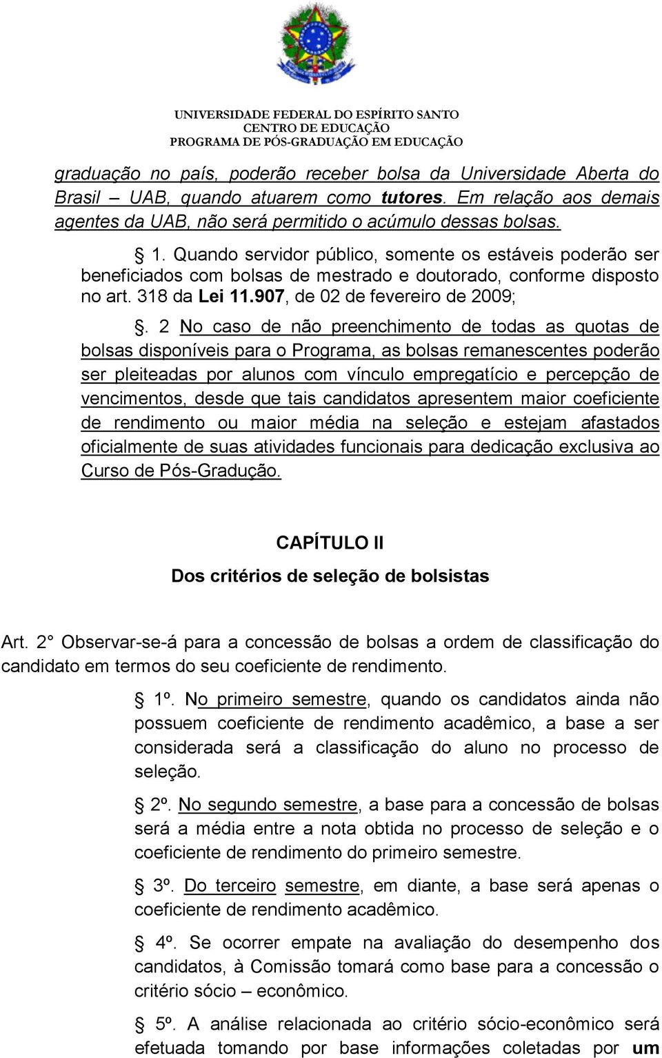 2 No caso de não preenchimento de todas as quotas de bolsas disponíveis para o Programa, as bolsas remanescentes poderão ser pleiteadas por alunos com vínculo empregatício e percepção de vencimentos,