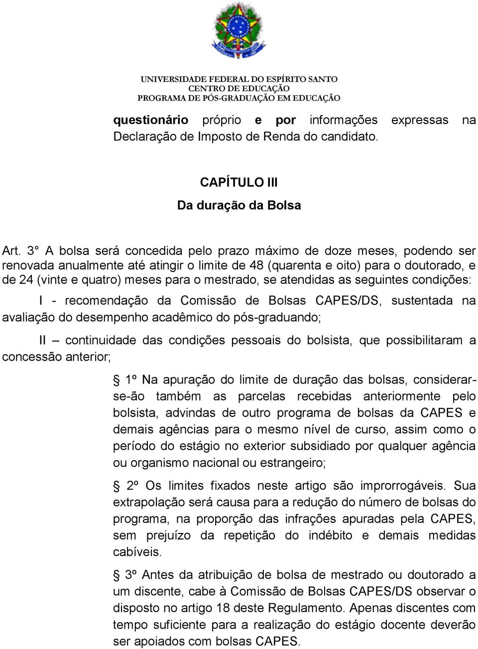 mestrado, se atendidas as seguintes condições: I - recomendação da Comissão de Bolsas CAPES/DS, sustentada na avaliação do desempenho acadêmico do pós-graduando; II continuidade das condições