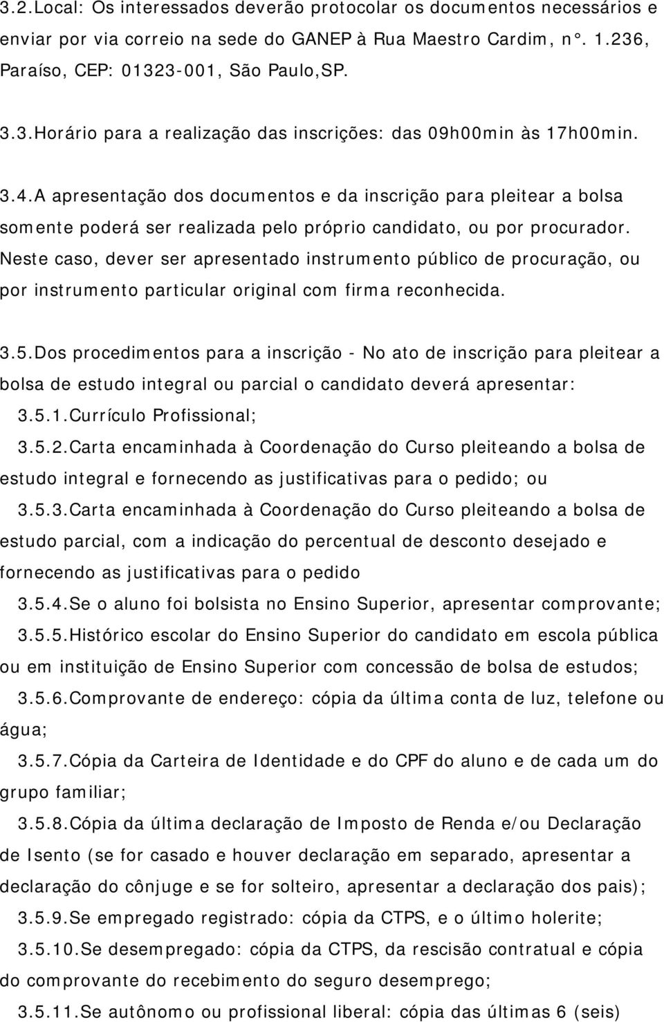 Neste cas, dever ser apresentad instrument públic de prcuraçã, u pr instrument particular riginal cm firma recnhecida. 3.5.