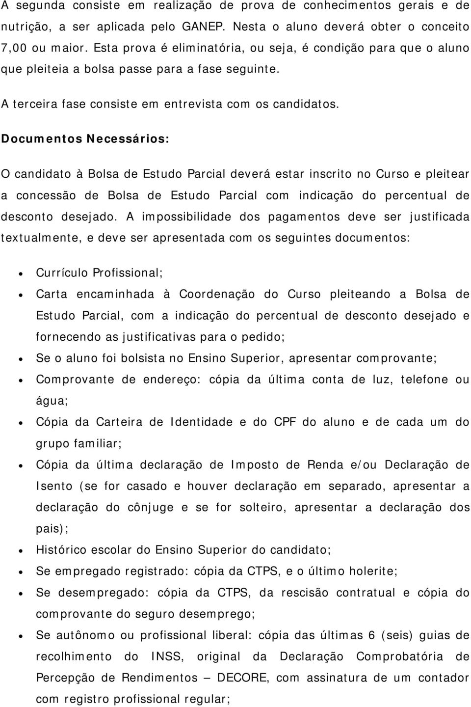 Dcuments Necessáris: O candidat à Blsa de Estud Parcial deverá estar inscrit n Curs e pleitear a cncessã de Blsa de Estud Parcial cm indicaçã d percentual de descnt desejad.