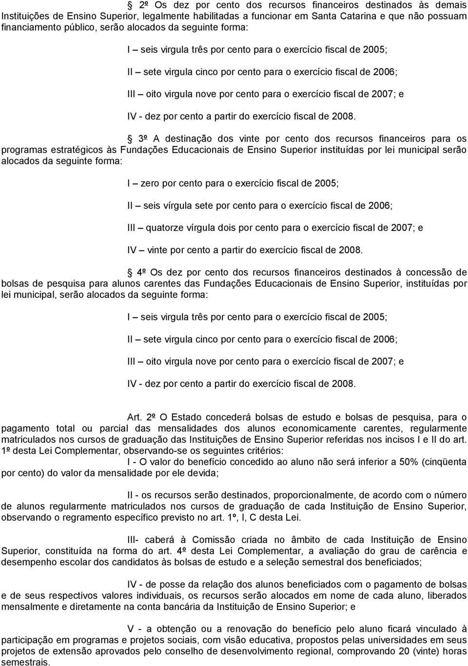 exercício fiscal de 2007; e IV - dez por cento a partir do exercício fiscal de 2008.