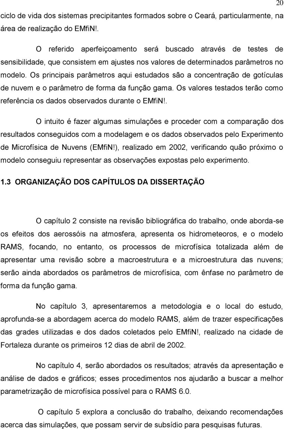 Os principais parâmetros aqui estudados são a concentração de gotículas de nuvem e o parâmetro de forma da função gama. Os valores testados terão como referência os dados observados durante o EMfiN!