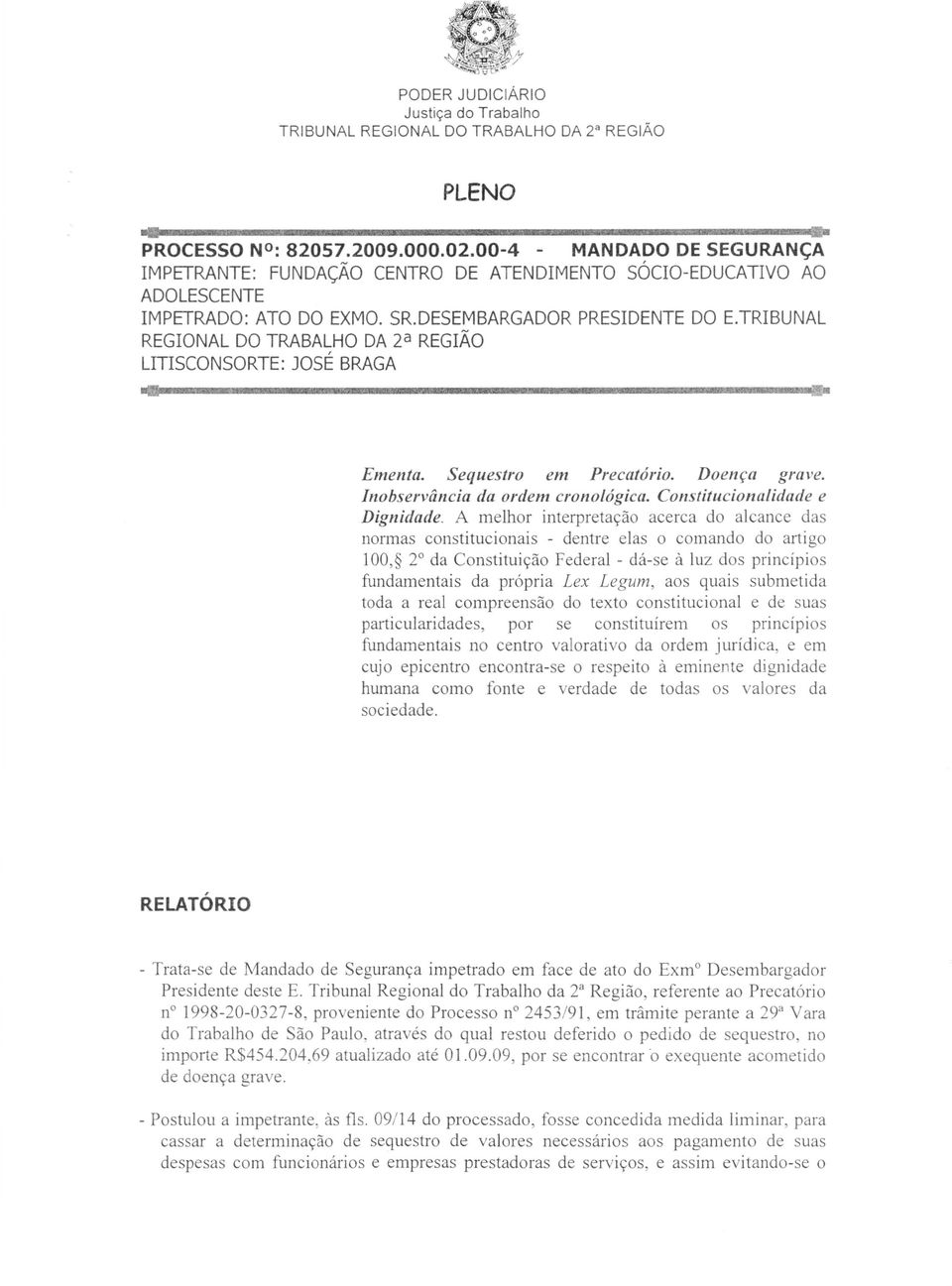 TRIBUNAL REGIONAL DO TRABALHO DA 2 a REGIAO LITISCONSORTE: JOSE BRAGA Ementa. Sequestro em Precatorio. Doenfa grave. /nobservancia da ordem cfonologica. Conslitucionalidade e Dignidade.