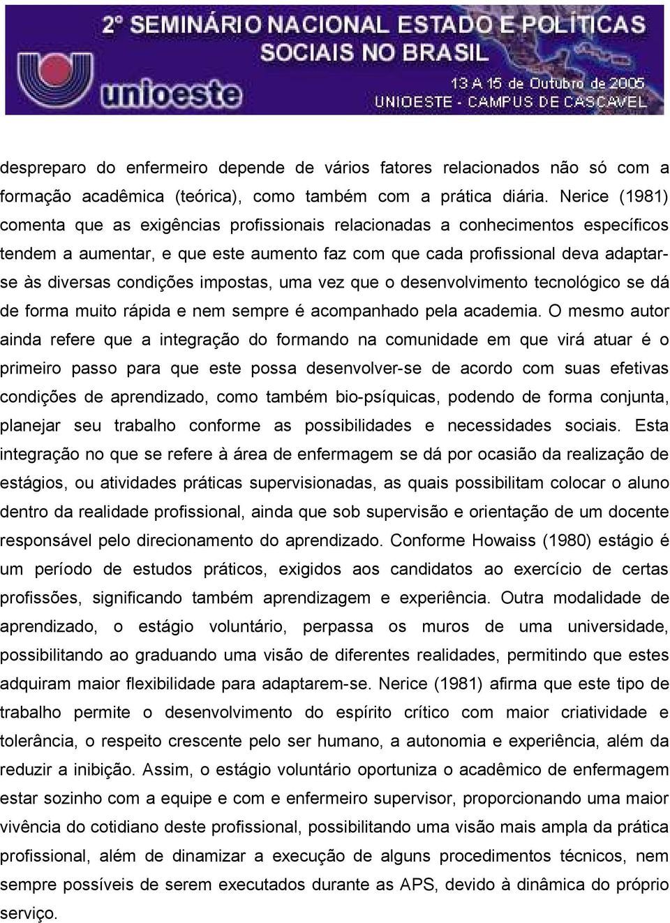 impostas, uma vez que o desenvolvimento tecnológico se dá de forma muito rápida e nem sempre é acompanhado pela academia.