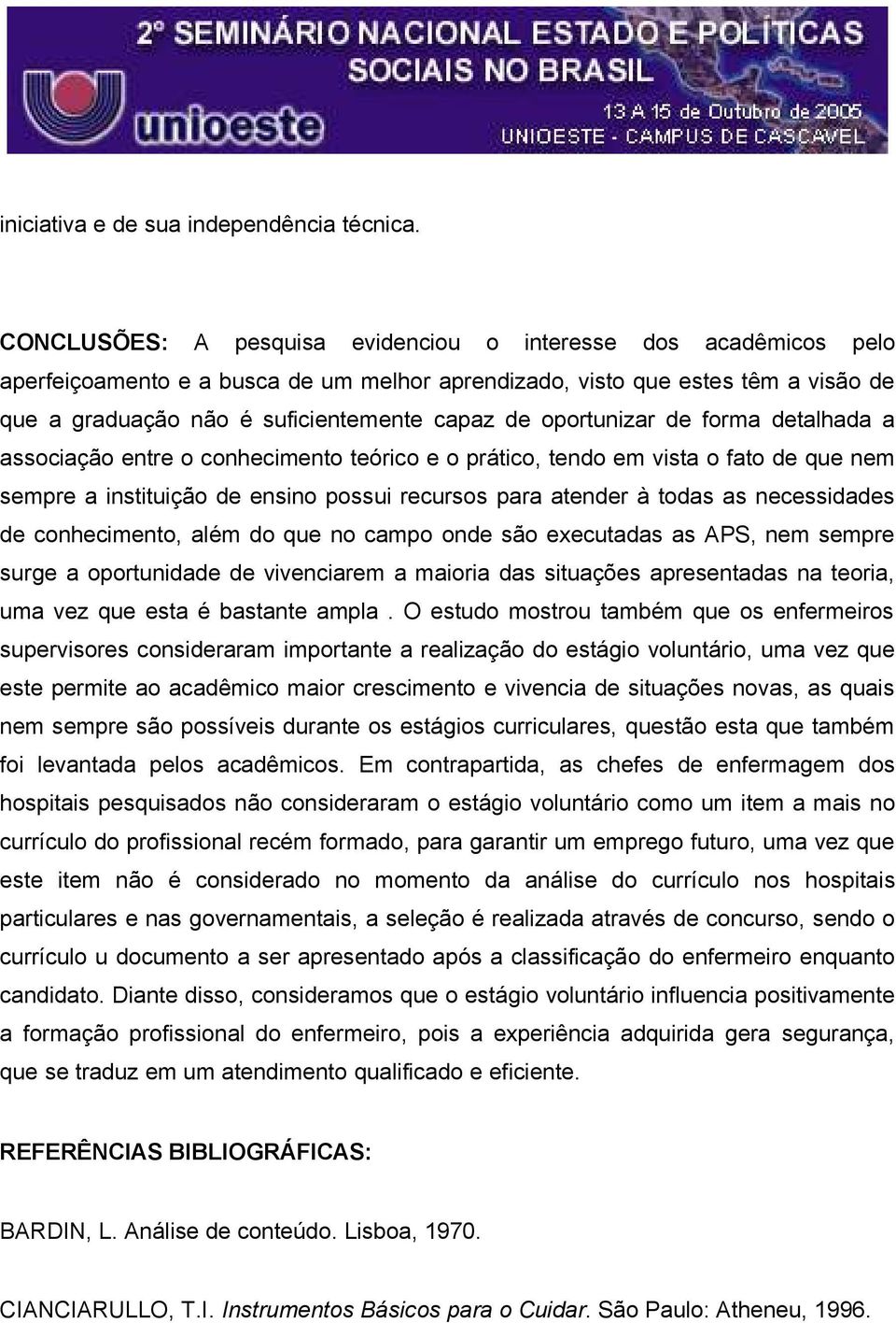 oportunizar de forma detalhada a associação entre o conhecimento teórico e o prático, tendo em vista o fato de que nem sempre a instituição de ensino possui recursos para atender à todas as