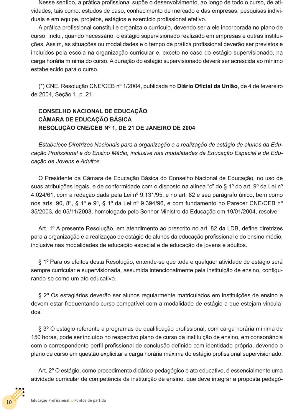 Inclui, quando necessário, o estágio supervisionado realizado em empresas e outras instituições.