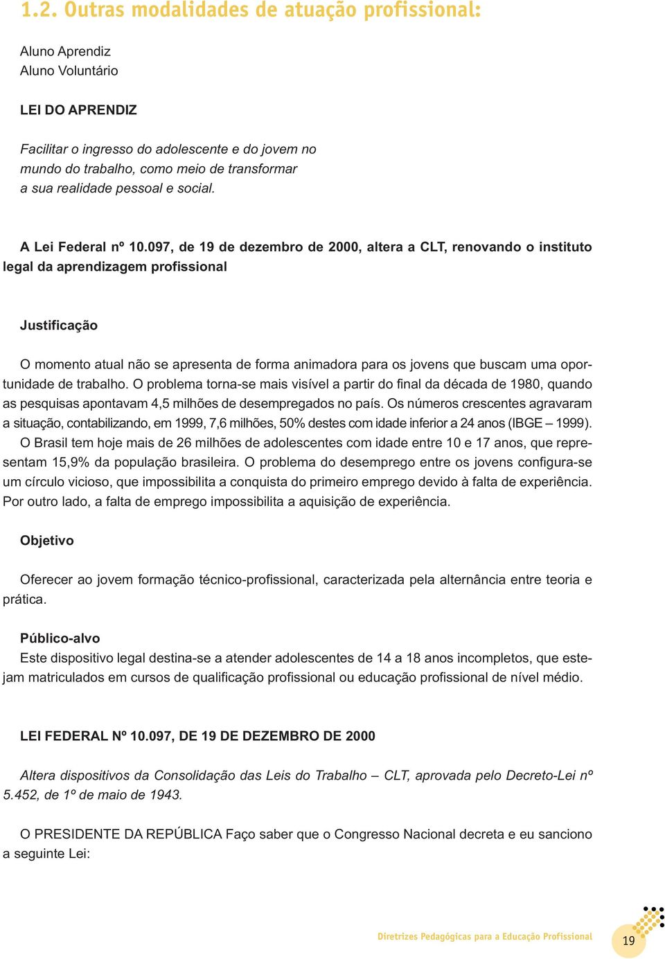 097, de 19 de dezembro de 2000, altera a CLT, renovando o instituto legal da aprendizagem profissional Justificação O momento atual não se apresenta de forma animadora para os jovens que buscam uma