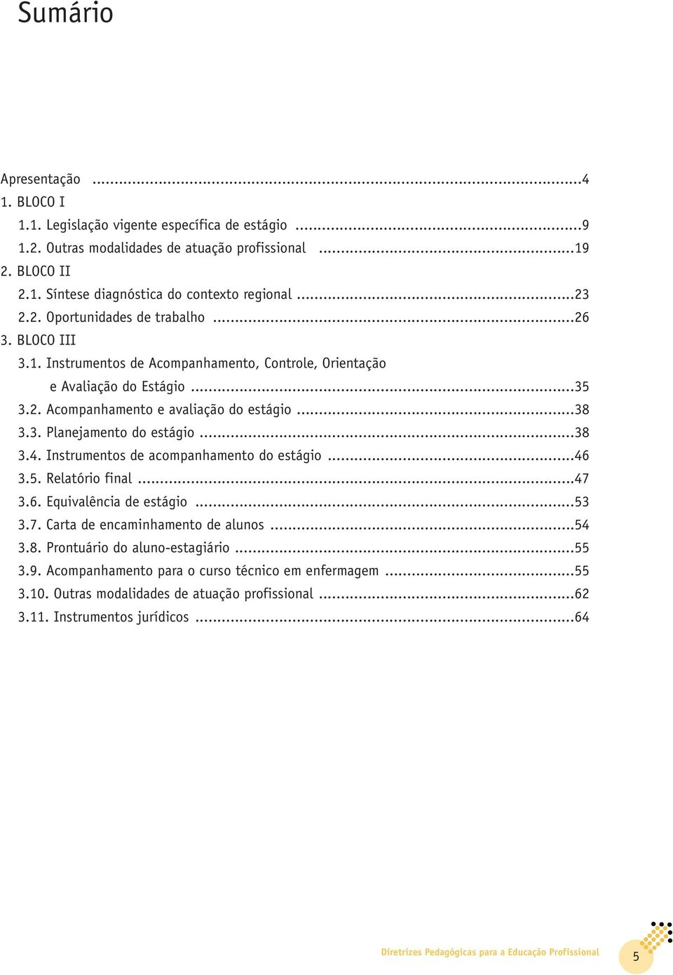 ..38 3.4. Instrumentos de acompanhamento do estágio...46 3.5. Relatório final...47 3.6. Equivalência de estágio...53 3.7. Carta de encaminhamento de alunos...54 3.8. Prontuário do aluno-estagiário.