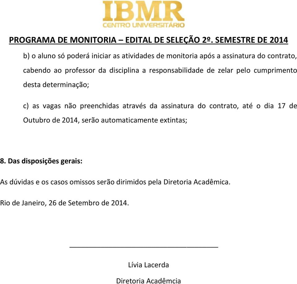 contrato, até o dia 17 de Outubro de 2014, serão automaticamente extintas; 8.