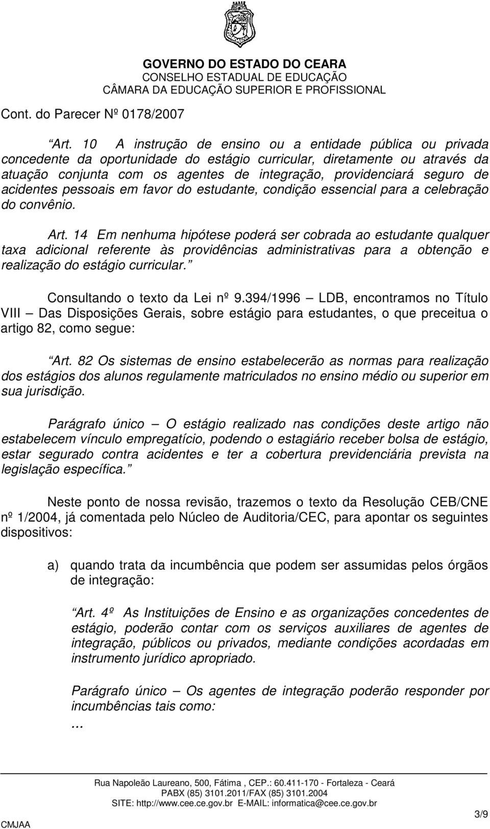 14 Em nenhuma hipótese poderá ser cobrada ao estudante qualquer taxa adicional referente às providências administrativas para a obtenção e realização do estágio curricular.