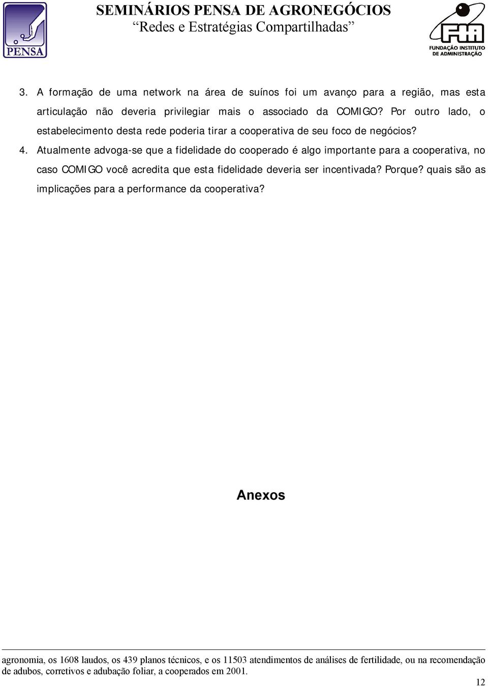 Atualmente advoga-se que a fidelidade do cooperado é algo importante para a cooperativa, no caso COMIGO você acredita que esta fidelidade deveria ser incentivada?