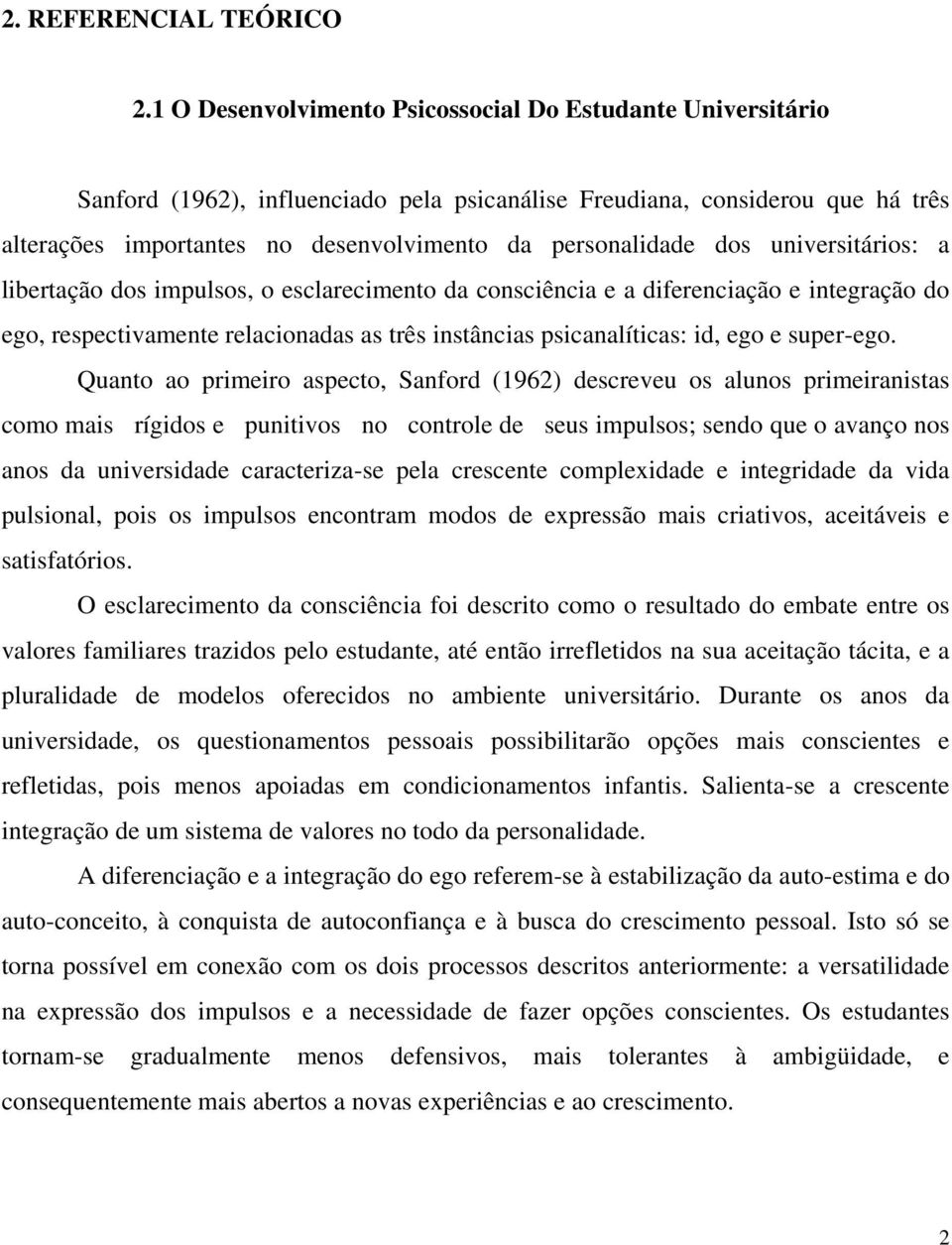 dos universitários: a libertação dos impulsos, o esclarecimento da consciência e a diferenciação e integração do ego, respectivamente relacionadas as três instâncias psicanalíticas: id, ego e