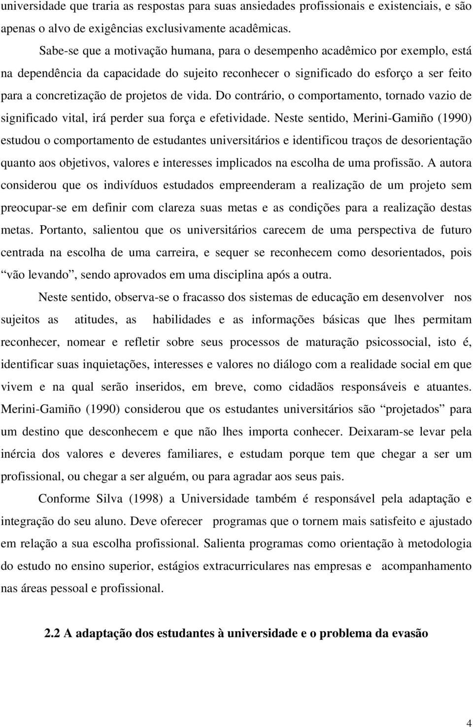 de vida. Do contrário, o comportamento, tornado vazio de significado vital, irá perder sua força e efetividade.