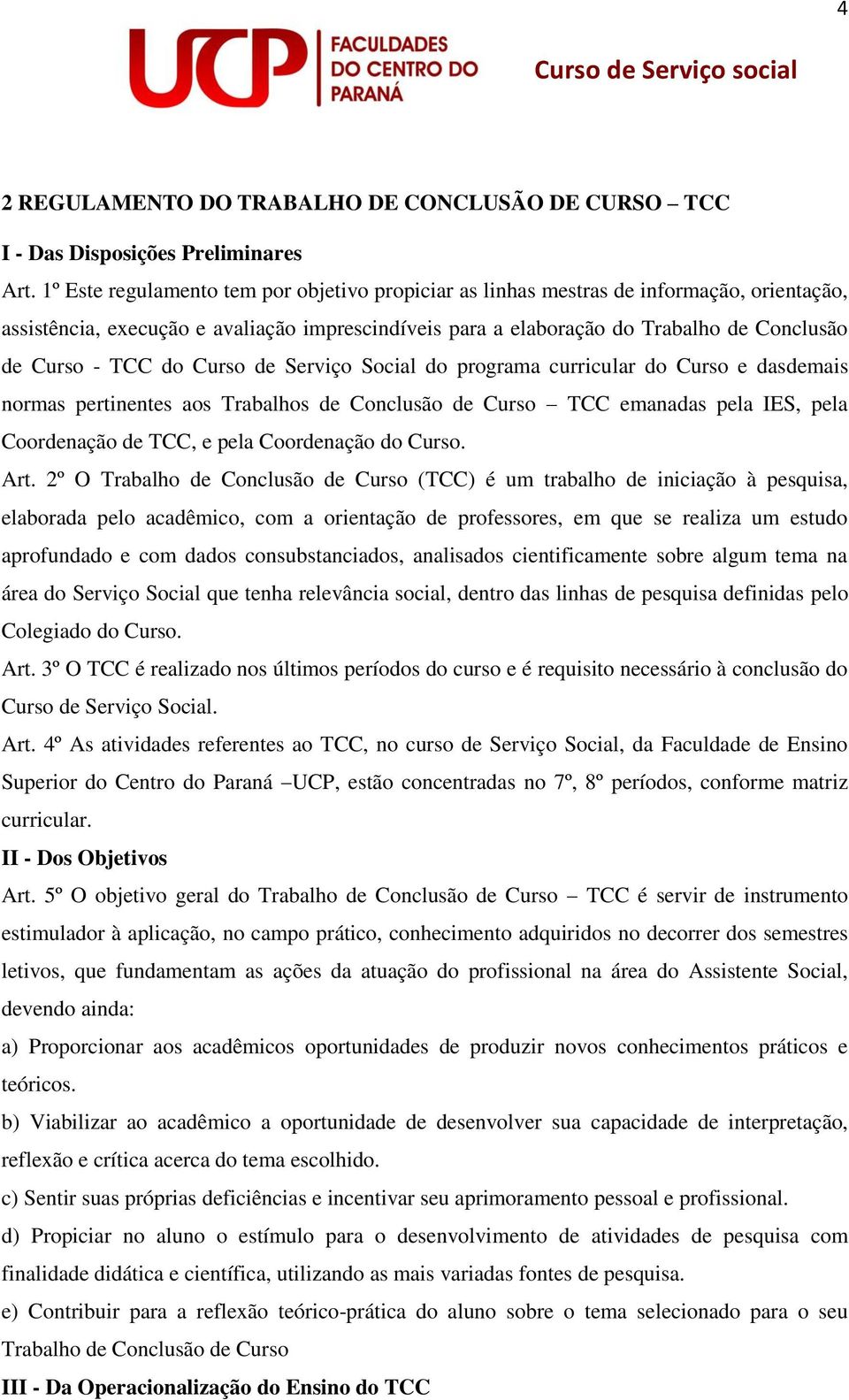 do Curso de Serviço Social do programa curricular do Curso e dasdemais normas pertinentes aos Trabalhos de Conclusão de Curso TCC emanadas pela IES, pela Coordenação de TCC, e pela Coordenação do