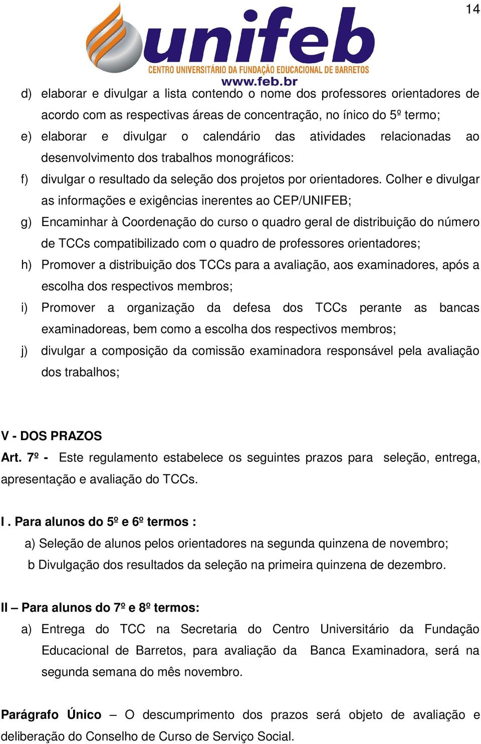 Colher e divulgar as informações e exigências inerentes ao CEP/UNIFEB; g) Encaminhar à Coordenação do curso o quadro geral de distribuição do número de TCCs compatibilizado com o quadro de