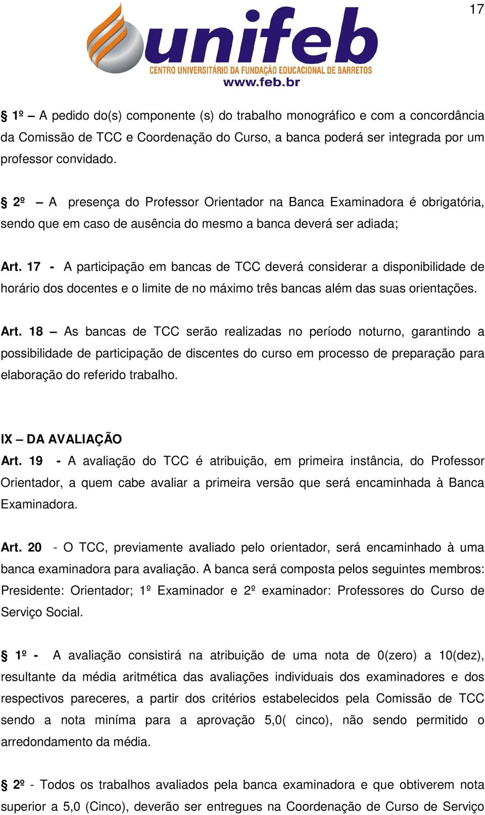 17 - A participação em bancas de TCC deverá considerar a disponibilidade de horário dos docentes e o limite de no máximo três bancas além das suas orientações. Art.