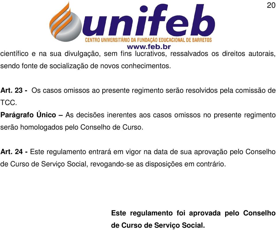 Parágrafo Único As decisões inerentes aos casos omissos no presente regimento serão homologados pelo Conselho de Curso. Art.