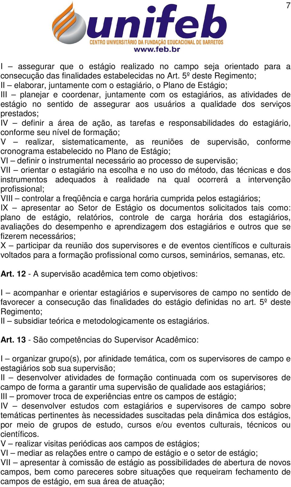 usuários a qualidade dos serviços prestados; IV definir a área de ação, as tarefas e responsabilidades do estagiário, conforme seu nível de formação; V realizar, sistematicamente, as reuniões de