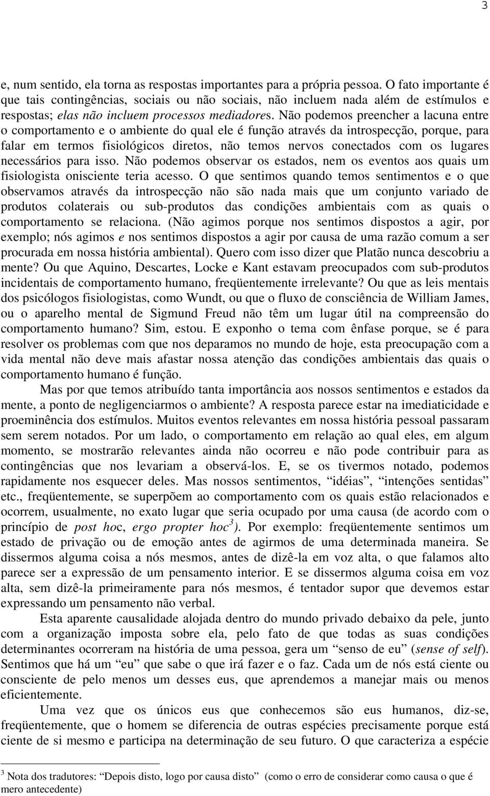 Não podemos preencher a lacuna entre o comportamento e o ambiente do qual ele é função através da introspecção, porque, para falar em termos fisiológicos diretos, não temos nervos conectados com os