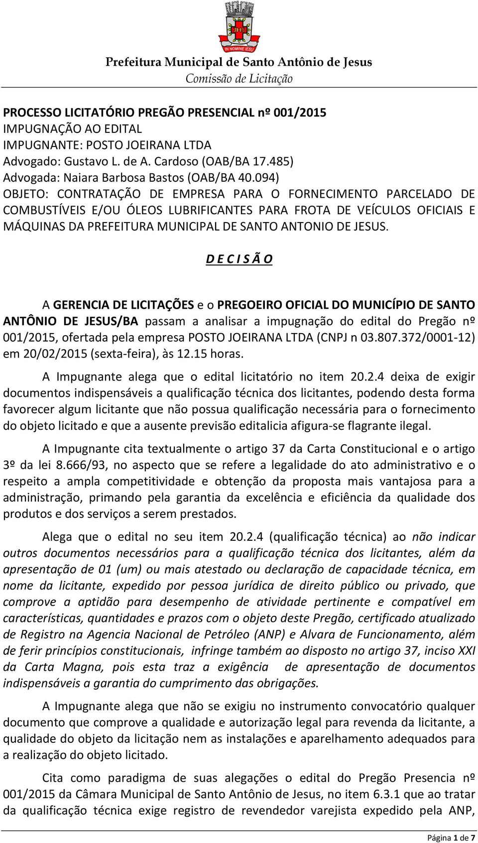 D E C I S Ã O A GERENCIA DE LICITAÇÕES e o PREGOEIRO OFICIAL DO MUNICÍPIO DE SANTO ANTÔNIO DE JESUS/BA passam a analisar a impugnação do edital do Pregão nº 001/2015, ofertada pela empresa POSTO