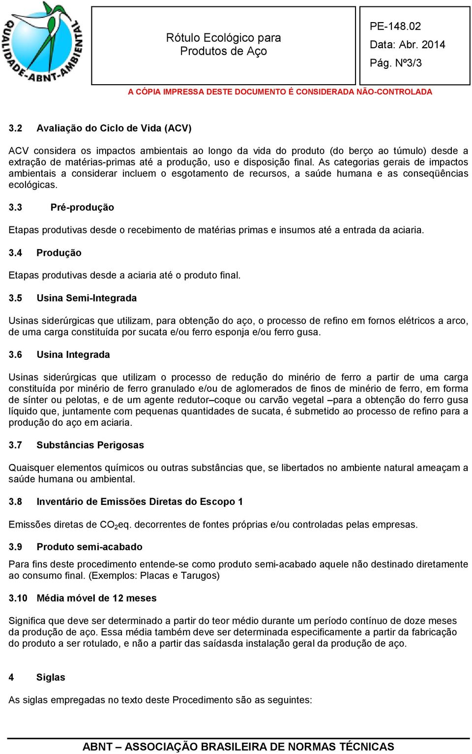 As categorias gerais de impactos ambientais a considerar incluem o esgotamento de recursos, a saúde humana e as conseqüências ecológicas. 3.