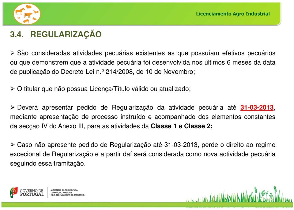 º 214/2008, de 10 de Novembro; O titular que não possua Licença/Título válido ou atualizado; Deverá apresentar pedido de Regularização da atividade pecuária até 31-03-2013, mediante