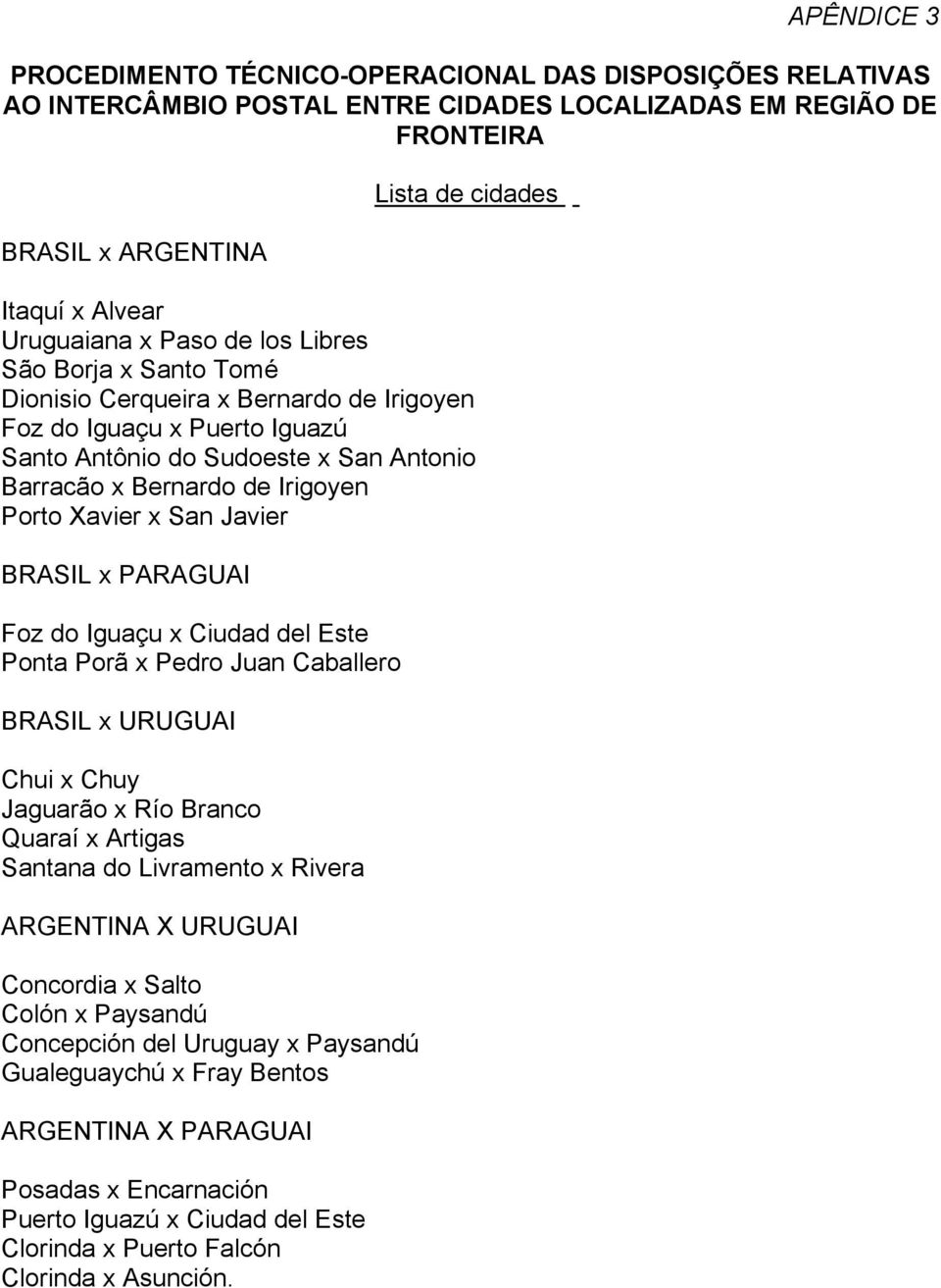 Porto Xavier x San Javier BRASIL x PARAGUAI Foz do Iguaçu x Ciudad del Este Ponta Porã x Pedro Juan Caballero BRASIL x URUGUAI Chui x Chuy Jaguarão x Río Branco Quaraí x Artigas Santana do Livramento