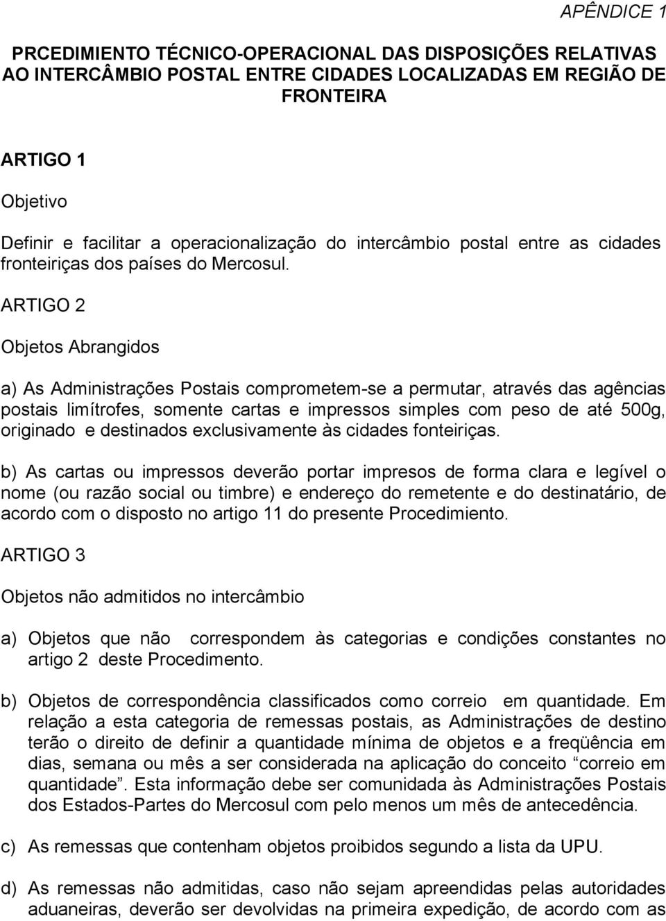 ARTIGO 2 Objetos Abrangidos a) As Administrações Postais comprometem-se a permutar, através das agências postais limítrofes, somente cartas e impressos simples com peso de até 500g, originado e