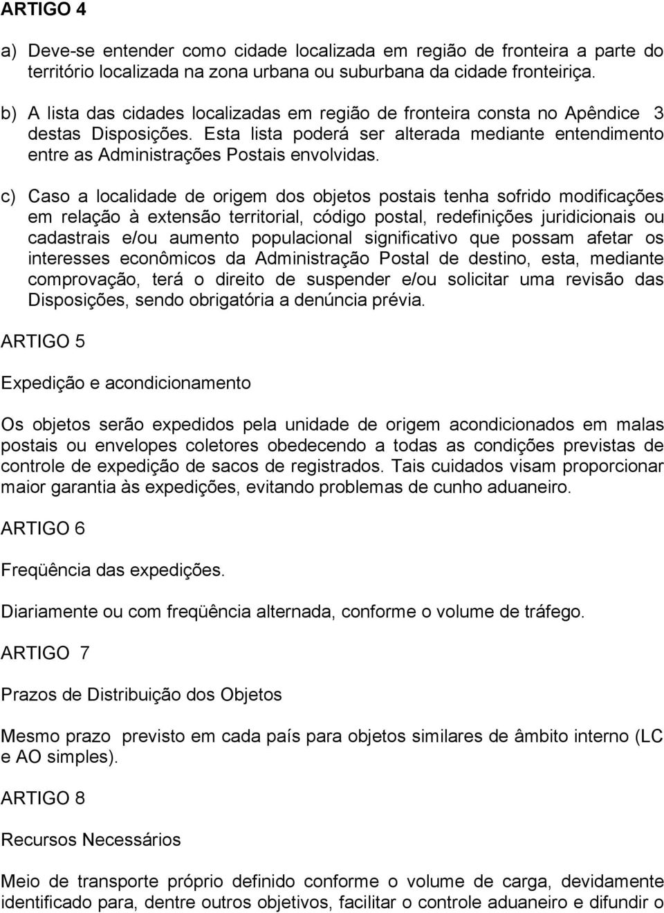 c) Caso a localidade de origem dos objetos postais tenha sofrido modificações em relação à extensão territorial, código postal, redefinições juridicionais ou cadastrais e/ou aumento populacional