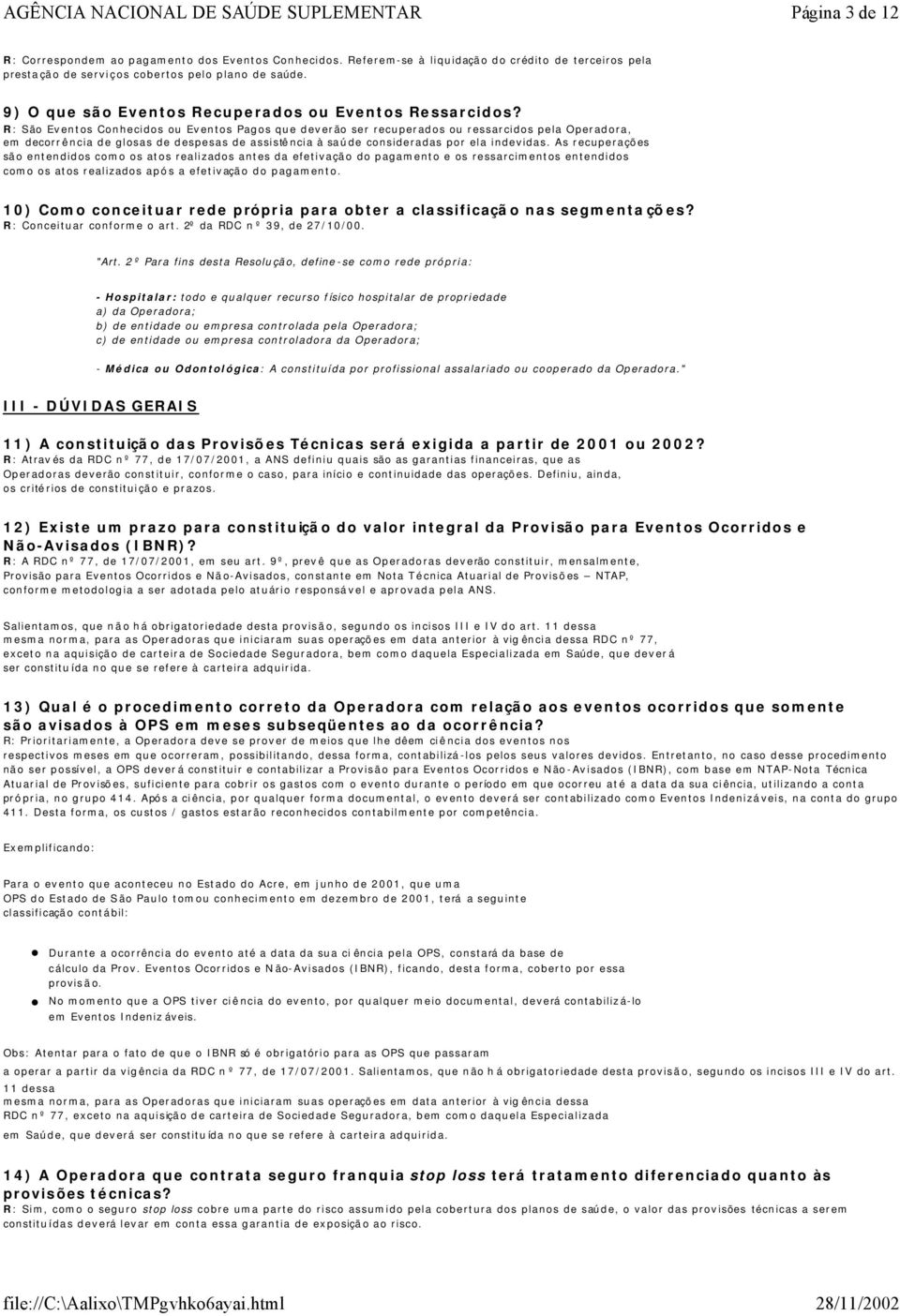 R: São Eventos Conhecidos ou Eventos Pagos que deverão ser recuperados ou ressarcidos pela Operadora, em decorrência de glosas de despesas de assistência à saúde consideradas por ela indevidas.