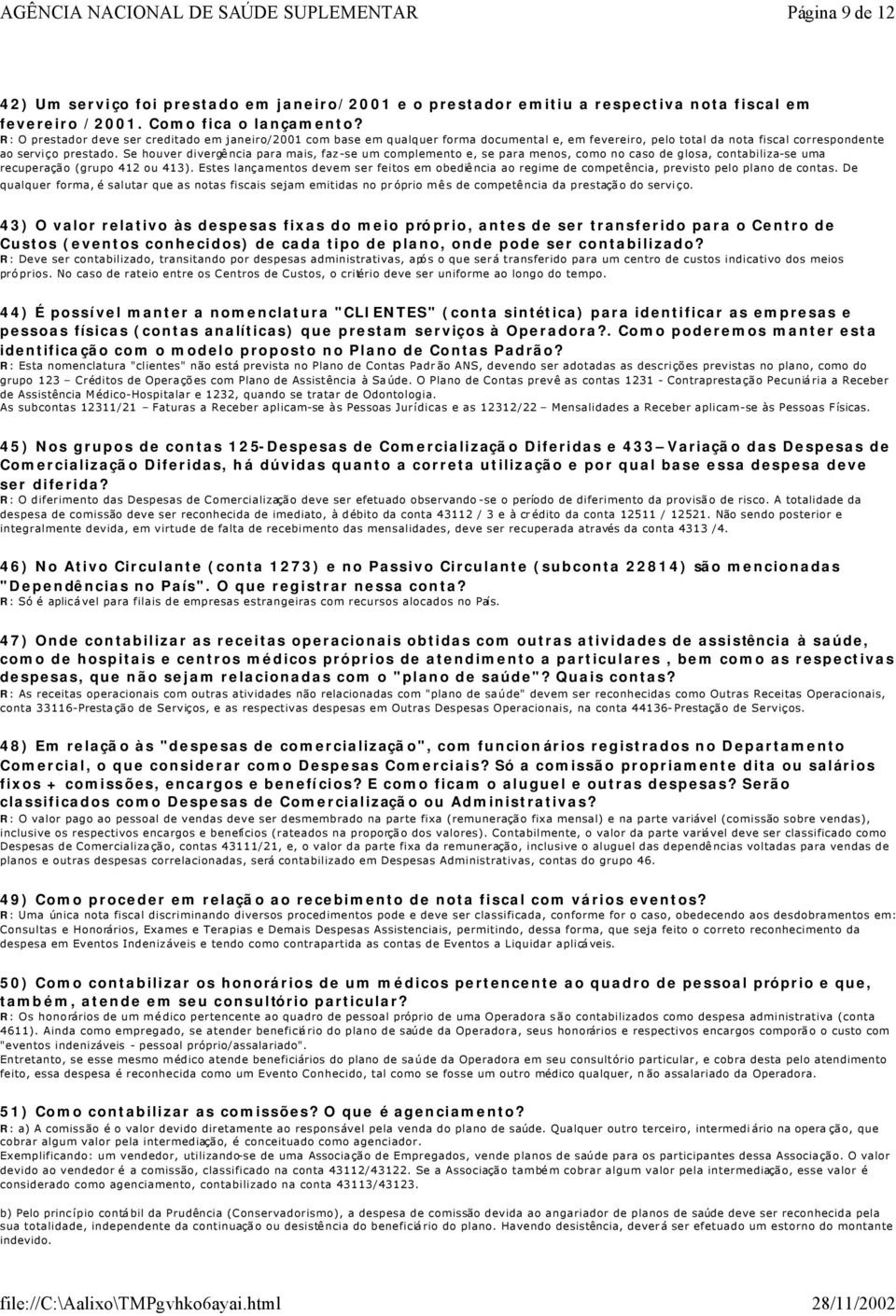 Se houver divergência para mais, faz-se um complemento e, se para menos, como no caso de glosa, contabiliza-se uma recuperação (grupo 412 ou 413).