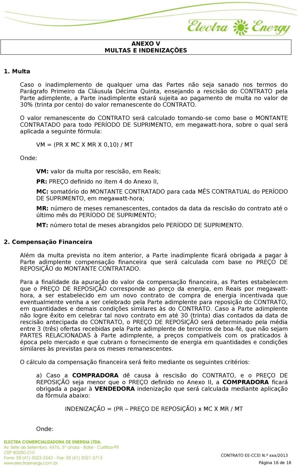 inadimplente estará sujeita ao pagamento de multa no valor de 30% (trinta por cento) do valor remanescente do CONTRATO.