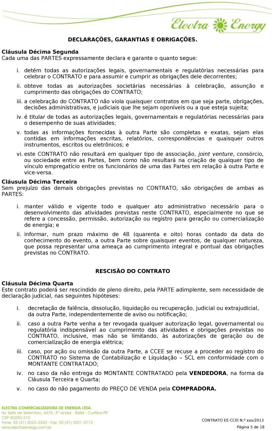 obteve todas as autorizações societárias necessárias à celebração, assunção e cumprimento das obrigações do CONTRATO; iii.