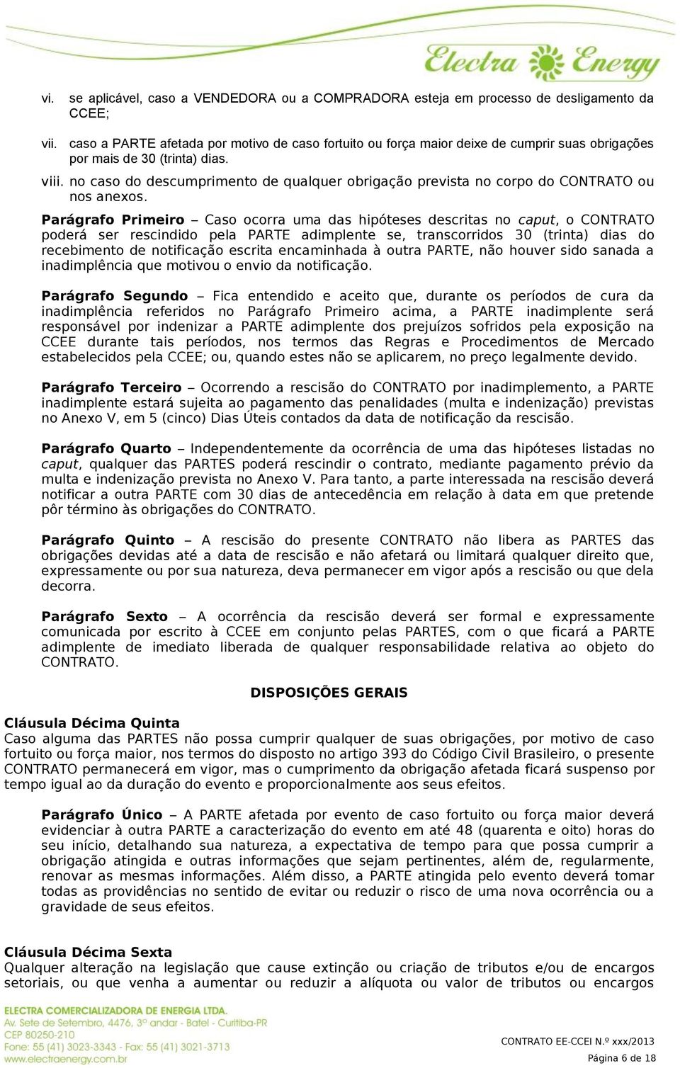 no caso do descumprimento de qualquer obrigação prevista no corpo do CONTRATO ou nos anexos.