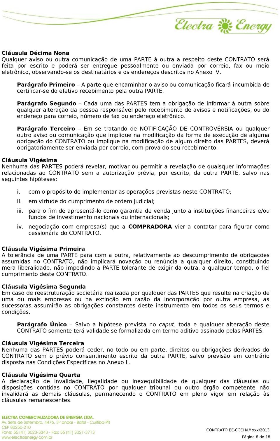 Parágrafo Primeiro A parte que encaminhar o aviso ou comunicação ficará incumbida de certificar-se do efetivo recebimento pela outra PARTE.