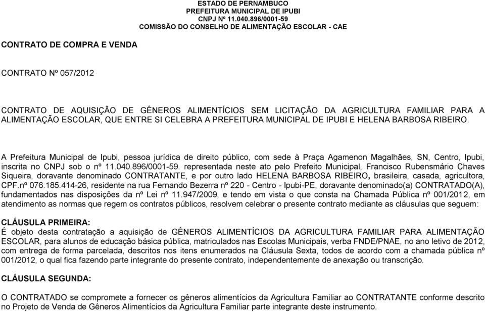 representada neste ato pelo Prefeito Municipal, Francisco Rubensmário Chaves Siqueira, doravante denominado CONTRATANTE, e por outro lado HELENA BARBOSA RIBEIRO, brasileira, casada, agricultora, CPF.