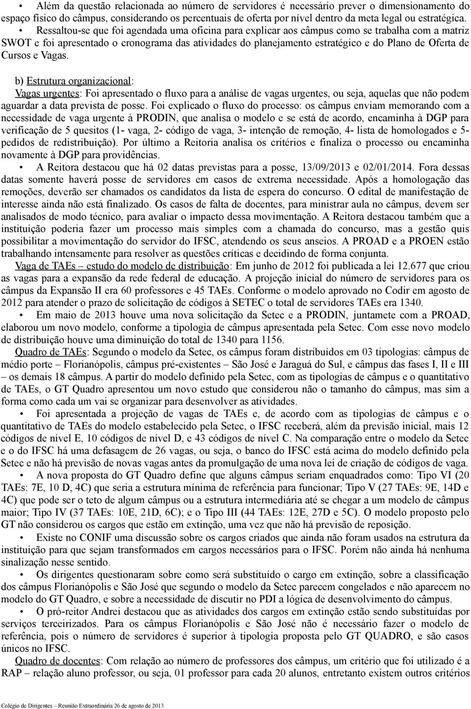 Ressaltou-se que foi agendada uma oficina para explicar aos câmpus como se trabalha com a matriz SWOT e foi apresentado o cronograma das atividades do planejamento estratégico e do Plano de Oferta de